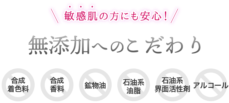 敏感肌の方も安心！６種の無添加で肌に刺激やストレスを与えないようこだわわりました。